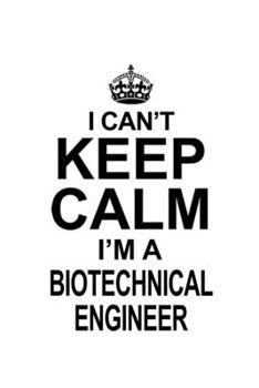 Paperback I Can't Keep Calm I'm A Biotechnical Engineer: Funny Biotechnical Engineer Notebook, Journal Gift, Diary, Doodle Gift or Notebook 6 x 9 Compact Size- Book