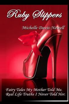 Ruby Slippers: Fairy Tales My Mother Told Me. Real Life Truths I Never Told Her