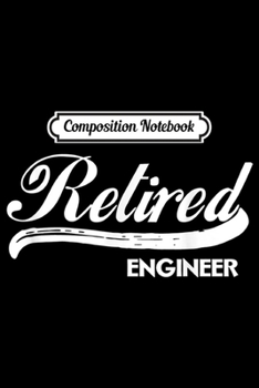 Paperback Composition Notebook: Retired Engineer Funny Retirement Party Gift Journal/Notebook Blank Lined Ruled 6x9 100 Pages Book