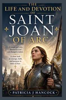 THE LIFE AND DEVOTION OF SAINT JOAN OF ARC (Devotional Saint Stories and Biographies)