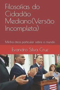 Paperback Filosofias Do Cidadão Mediano(versão Incompleta): Minha Ótica Particular Sobre O Mundo [Portuguese] Book