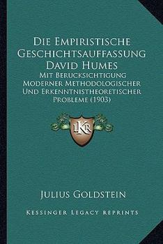 Die Empiristische Geschichtsauffassung David Humes: Mit Berucksichtigung Moderner Methodologischer Und Erkenntnistheoretischer Probleme (1903)