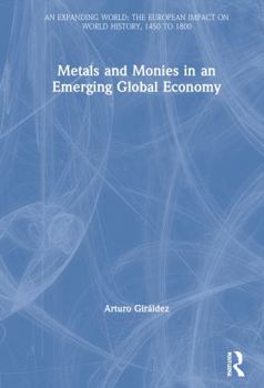 Metals and Monies in an Emerging Global Economy (Expanding World, Vol 14) - Book  of the An Expanding World: The European Impact on World History, 1450 to 1800