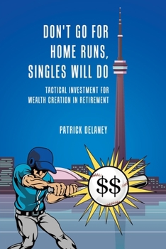 Don't Go for Home Runs, Singles Will Do: Tactical Investment for wealth creation in retirement