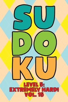 Paperback Sudoku Level 5: Extremely Hard! Vol. 15: Play 9x9 Grid Sudoku Extremely Hard Level 5 Volume 1-40 Play Them All Become A Sudoku Expert On The Road Pape Book