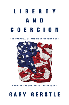 Hardcover Liberty and Coercion: The Paradox of American Government from the Founding to the Present Book