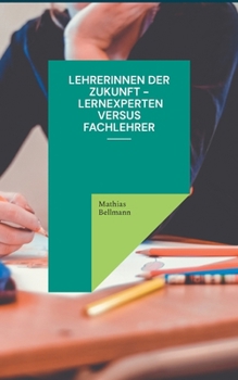 Lehrerinnen der Zukunft - Lernexperten versus Fachlehrer (German Edition)