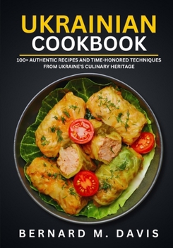 Paperback Ukrainian Cookbook: 100+ Authentic Recipes and Time-Honored Techniques from Ukraine's Culinary Heritage Book