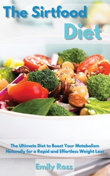 Hardcover The Sirtfood Diet: The Ultimate Diet to Boost Your Metabolism Naturally for a Rapid and Effortless Weight Loss Book