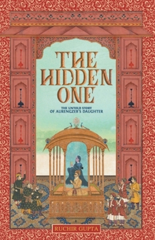 Paperback The Hidden One - The Untold Story of Aurengzeb's Daughter Book