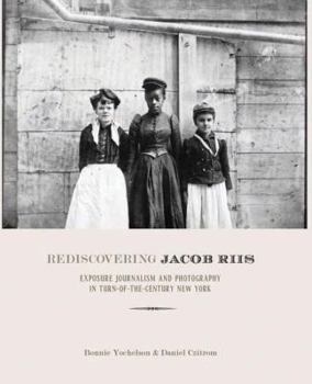 Hardcover Rediscovering Jacob Riis: Exposure Journalism and Photography in Turn-Of-The-Century New York Book