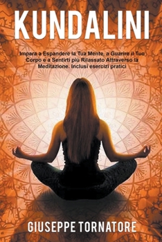 Paperback Kundalini: Impara a Espandere la Tua Mente, a Guarire il Tuo Corpo e a Sentirti più Rilassato Attraverso la Meditazione. Inclusi [Italian] Book