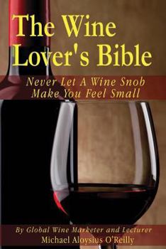 Paperback The Wine Lover's Bible: Never Let a Wine Snob Make You Feel Small Book