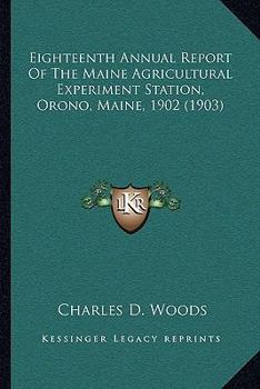 Paperback Eighteenth Annual Report Of The Maine Agricultural Experiment Station, Orono, Maine, 1902 (1903) Book