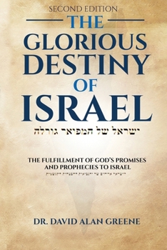 The Glorious Destiny of Israel: The Fulfillment of G-d's Promises and Prophecies to Israel