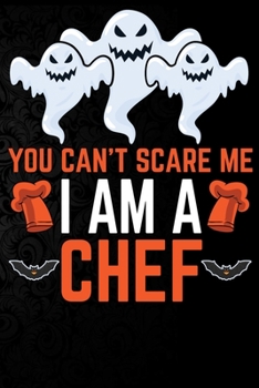 You Can't Scare Me I'm a Chef: Perfect Halloween Gift For Chef , 100 Pages 6*9 Cute Lined Journal Notebook For Chef Gift It To your Chef Dad or Chef Friends In This Halloween.
