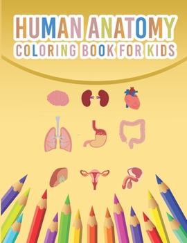 Paperback Human Anatomy Coloring Book For Kids: My First Human Body Parts And Human Anatomy Coloring Book For Kids 4-8 Years Old Children's Science Books Great Book