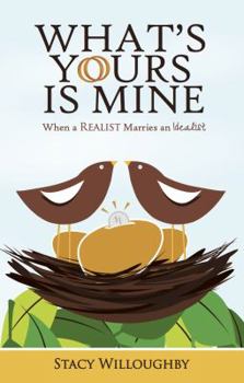 Paperback What's Yours is Mine - When a Realist Marries and Idealist Book