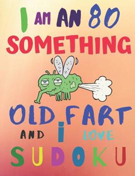 Paperback I Am an 80 Something Old Fart and I Love Sudoku: Hard Level Difficulty: The Ultimate Sudoku Book for Hard Level Eightysomething Octogenarians Book