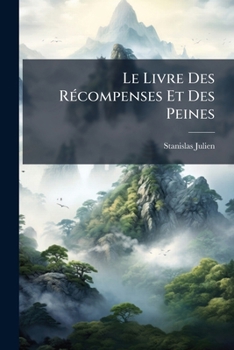 Le Livre Des Récompenses Et Des Peines: En Chinois Et En Français; Accompagné De Quatre Cents Légendes, Anecdotes Et Histoires, Qui Font Connaître Les ... De La Secte Des Tao-Ssé (French Edition)