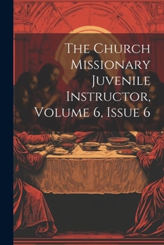 Paperback The Church Missionary Juvenile Instructor, Volume 6, Issue 6 Book