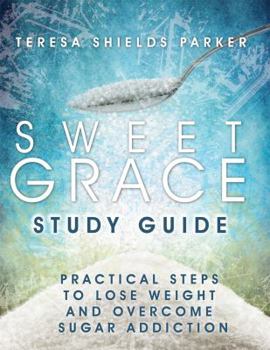 Paperback Sweet Grace Study Guide: Practical Steps To Lose Weight and Overcome Sugar Addiction Book
