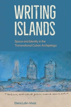 Hardcover Writing Islands: Space and Identity in the Transnational Cuban Archipelago Book