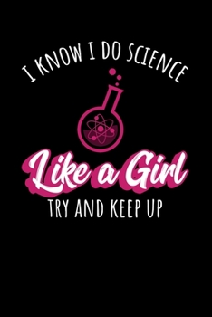 Paperback I Know I Do Science Like A Girl Try And Keep Up: Notebook For Science Lovers and Fans Book