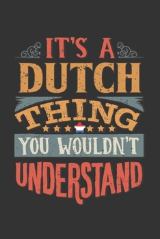 Paperback It's A Dutch Thing You Wouldn't Understand: Netherlands Notebook Journal 6x9 Personalized Gift For It's A Dutch Thing You Wouldn't Understand Lined Pa Book