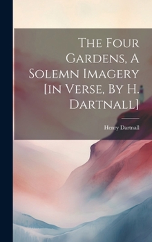 Hardcover The Four Gardens, A Solemn Imagery [in Verse, By H. Dartnall] Book