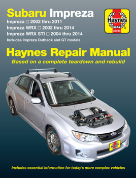 Subaru Impreza 2002 thru 2011, Impreza WRX 2002 thru 2014, Impreza WRX STI 2004 thru 2014 Haynes Repair Manual: Includes Impreza Outback and GT Models