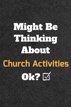Might Be Thinking about Church Activities Ok? Funny /Lined Notebook/Journal Great Office School Writing Note Taking : Lined Notebook/ Journal 120 Pages , Soft Cover , Matte Finish