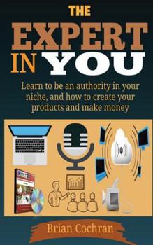 Paperback The Expert In You: Learn how to be an authority in your niche, and how to create your product(s) and make a living from your product. Book