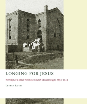 Paperback Longing for Jesus: Worship at a Black Holiness Church in Mississippi, 1895-1913 Book