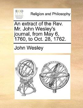 An extract of the Rev. Mr. John Wesley's journal, from May 6, 1760, to Oct. 28, 1762.