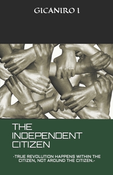Paperback The Independent Citizen: True Revolution Happens Within the Citizen, Not Around the Citizen. Book