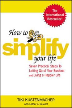 Paperback How to Simplify Your Life: Seven Practical Steps to Letting Go of Your Burdens and Living a Happier Life Book