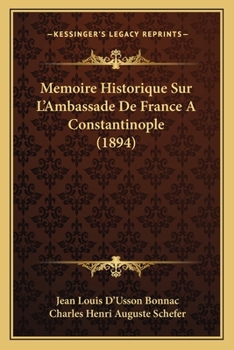 Ma(c)Moire Historique Sur L'Ambassade de France a Constantinople (A0/00d.1894)