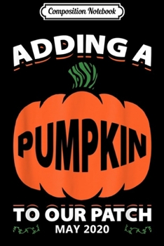 Composition Notebook: Adding A Pumpkin To Our Patch May 2020 Gift  Journal/Notebook Blank Lined Ruled 6x9 100 Pages