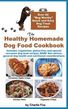 Hardcover The Healthy Homemade Dog Food Cookbook: Over 60 Beg-Worthy Quick and Easy Dog Treat Recipes Book