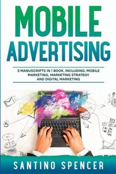 Paperback Mobile Advertising: 3-in-1 Guide to Master SMS Marketing, Mobile App Advertising, LBM & Mobile Games Marketing Book