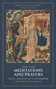 Meditations and Prayers: The Traditional Devotions of Saint Anselm: Twenty-One Meditations (Sanctified Souls Heritage Editions: Saint Anselm of Canterbury)