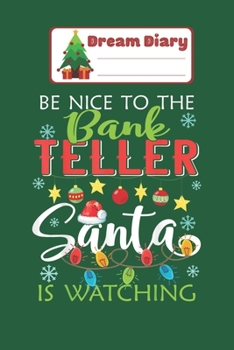 Dream Diary: Be Nice To The Bank Teller Santa Is Watching Funny Christmas Nicolas Merry Chritmas Xmas Dream Diary Dream Journal Log Notebook Ruled Lined Planner 6 x 9 Inches 120 Pages