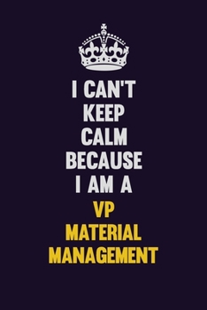 Paperback I Can't Keep Calm Because I Am A VP Material Management: Motivational and inspirational career blank lined gift notebook with matte finish Book