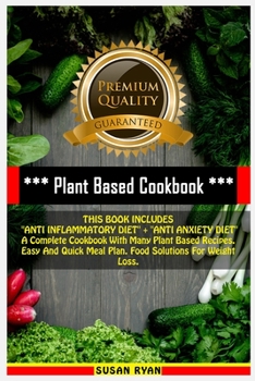 Paperback Plant Based Cookbook: THIS BOOK INCLUDES "ANTI INFLAMMATORY DIET" + "ANTI ANXIETY DIET" A Complete Cookbook With Many Plant Based Recipes. E Book