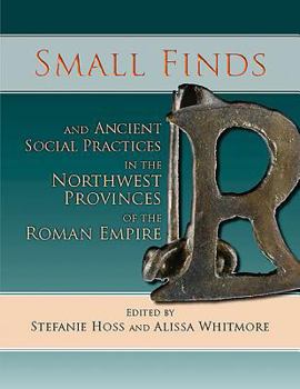 Paperback Small Finds and Ancient Social Practices in the Northwest Provinces of the Roman Empire Book