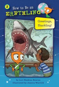 Greetings, Sharkling! - Book #2 of the How to Be an Earthling
