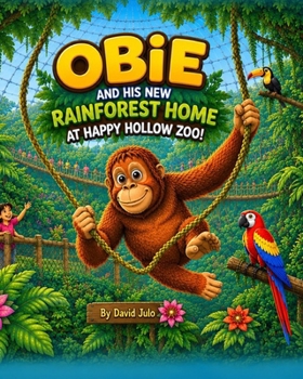 Obie and his New Rainforest Home: Happy Hollow Zoo Rainforest Obie (Happy Hollow Zoo Friends)