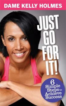 Paperback Just Go for It: 6 Simple Steps to Achieve Success. Dame Kelly Holmes Book