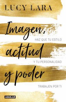 Paperback Imagen, Actitud Y Poder: Has Que Tu Estilo Y Personalidad Trabajen Por Ti / Look, Attitude, and Power: Has Que Tu Estilo Y Personalidad Trabajen Por T [Spanish] Book